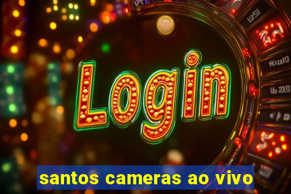 santos cameras ao vivo